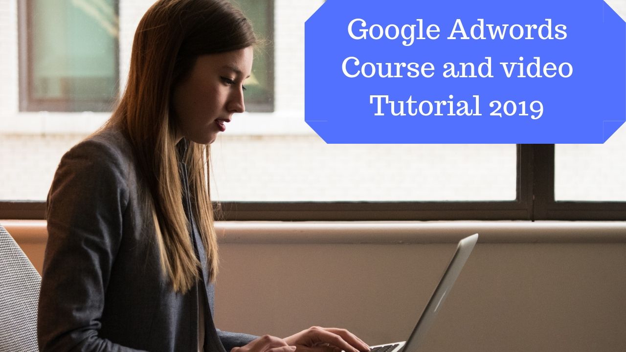 Google Adwords Course and video Tutorial 2019