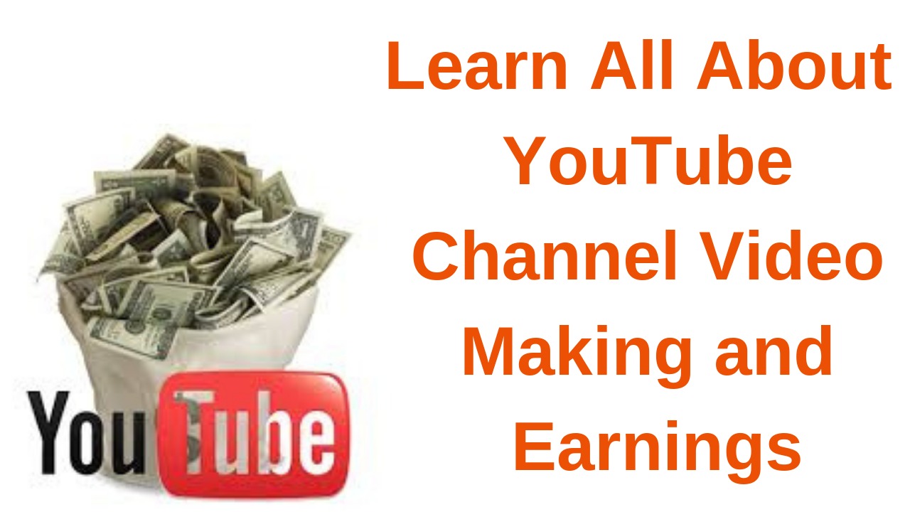 Learn All About your YouTube Channel Video Making and Earnings