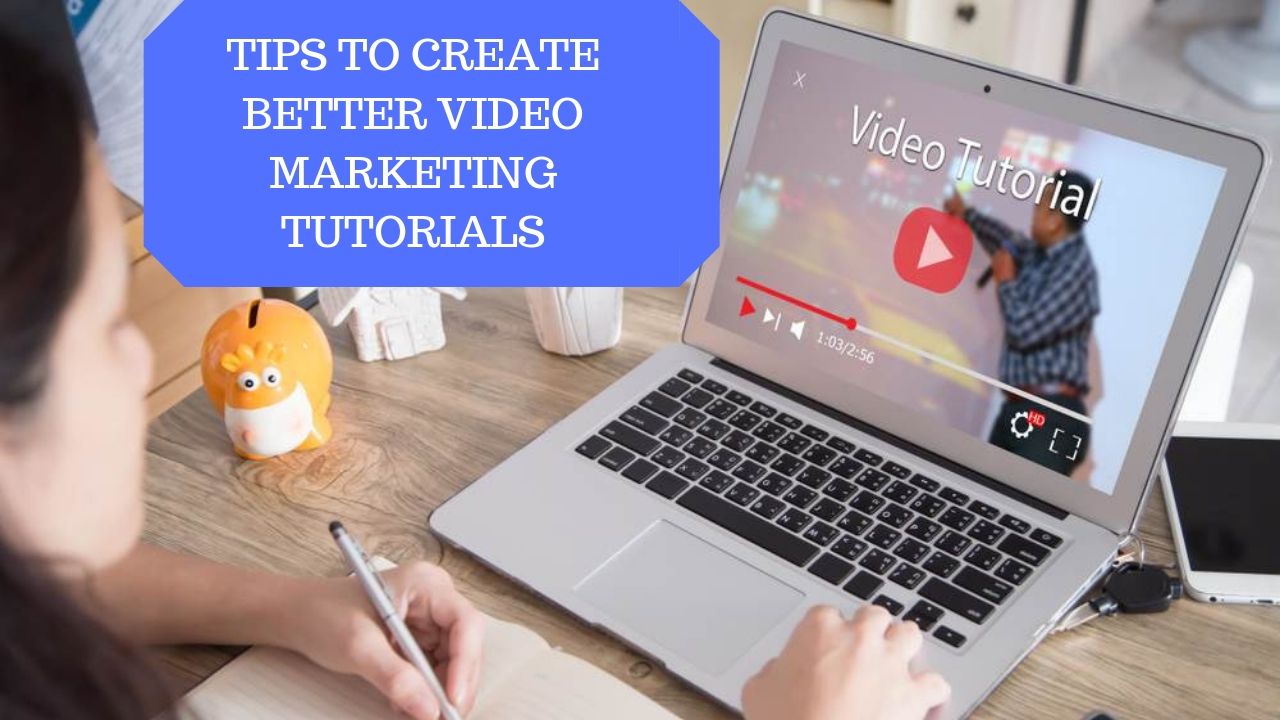 Tips to Create Better Video Marketing Tutorials
